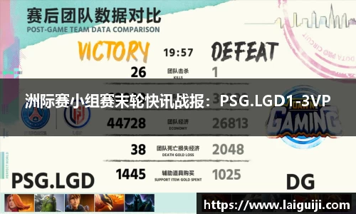 洲际赛小组赛末轮快讯战报：PSG.LGD1-3VP